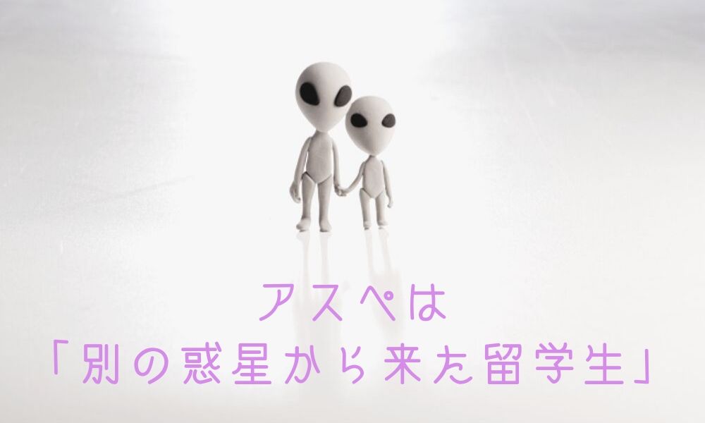 アスペは別の惑星から来た留学生