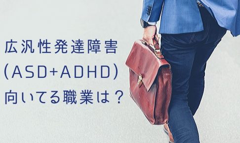ASD+ADHDの人の仕事・職業は何が向いてるのか？転職したい人必見